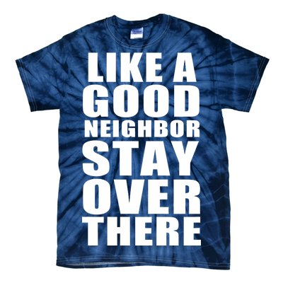 Like A Good Neighbor Stay Over There Funny Tie-Dye T-Shirt