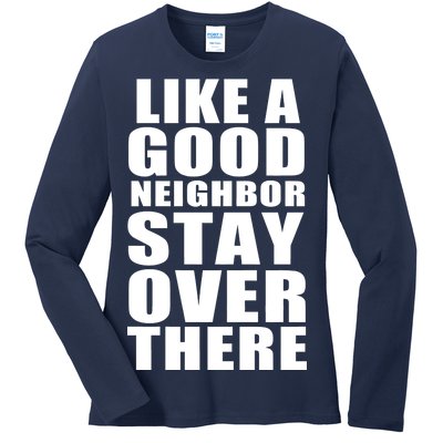 Like A Good Neighbor Stay Over There Funny Ladies Long Sleeve Shirt