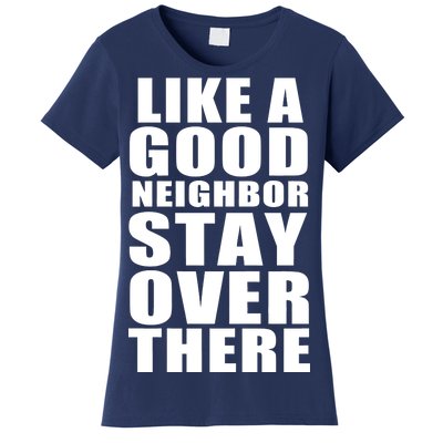 Like A Good Neighbor Stay Over There Funny Women's T-Shirt