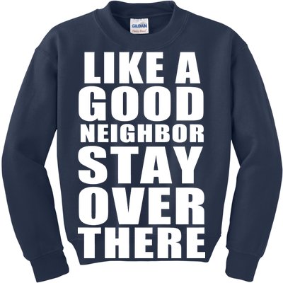 Like A Good Neighbor Stay Over There Funny Kids Sweatshirt