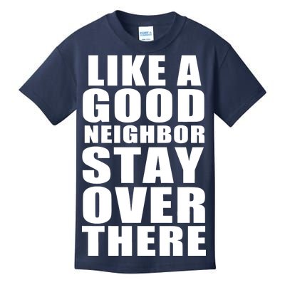 Like A Good Neighbor Stay Over There Funny Kids T-Shirt