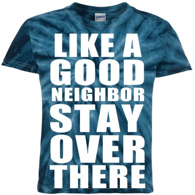 Like A Good Neighbor Stay Over There Funny Kids Tie-Dye T-Shirt