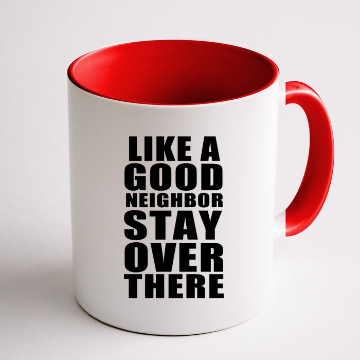 Like A Good Neighbor Stay Over There Funny Coffee Mug