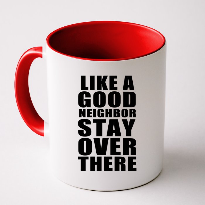 Like A Good Neighbor Stay Over There Funny Coffee Mug