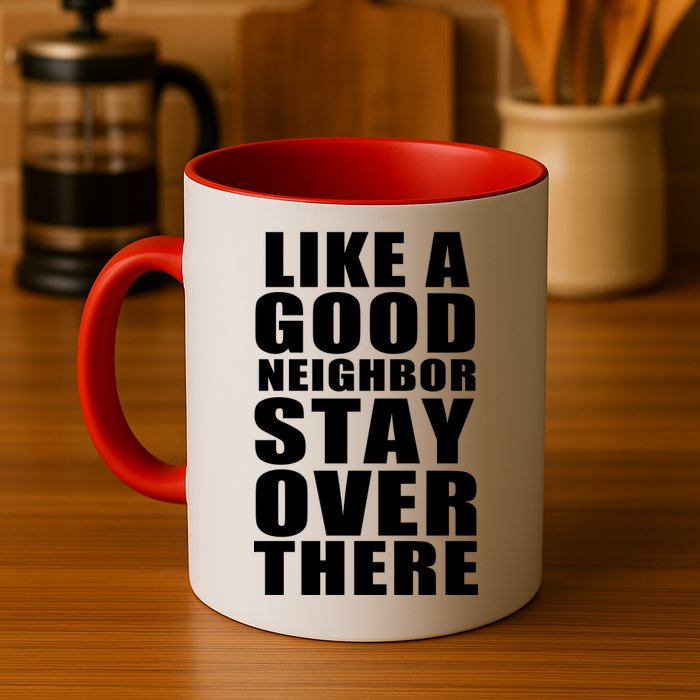 Like A Good Neighbor Stay Over There Funny Mug
