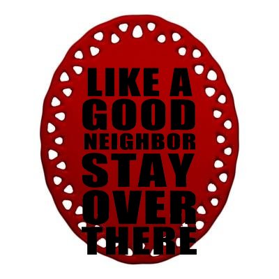 Like A Good Neighbor Stay Over There Funny Ceramic Oval Ornament