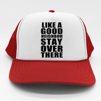 Like A Good Neighbor Stay Over There Funny Trucker Hat