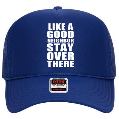 Like A Good Neighbor Stay Over There Funny High Crown Mesh Back Trucker Hat