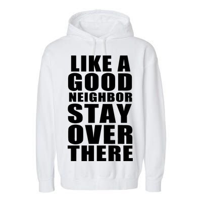 Like A Good Neighbor Stay Over There Funny Garment-Dyed Fleece Hoodie