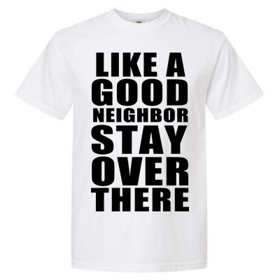 Like A Good Neighbor Stay Over There Funny Garment-Dyed Heavyweight T-Shirt