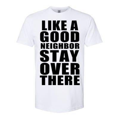 Like A Good Neighbor Stay Over There Funny Softstyle CVC T-Shirt