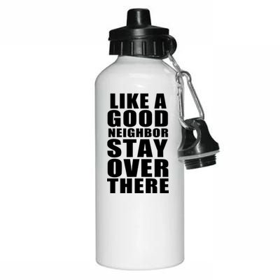 Like A Good Neighbor Stay Over There Funny Aluminum Water Bottle