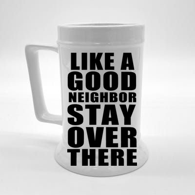 Like A Good Neighbor Stay Over There Funny Beer Stein