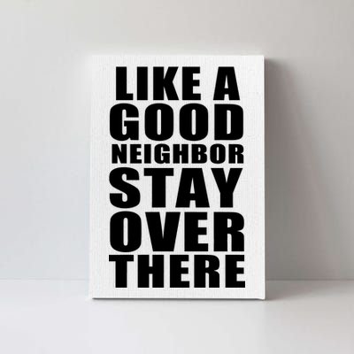 Like A Good Neighbor Stay Over There Funny Canvas