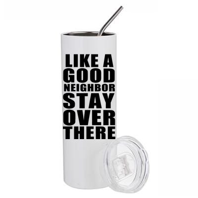 Like A Good Neighbor Stay Over There Funny Stainless Steel Tumbler