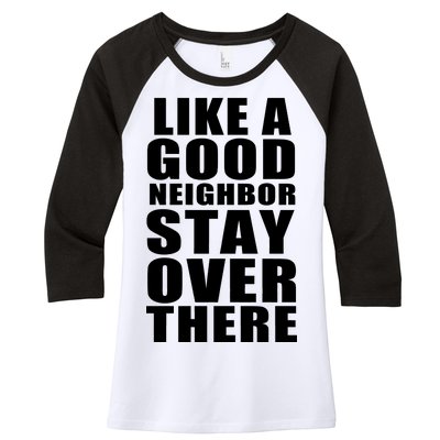 Like A Good Neighbor Stay Over There Funny Women's Tri-Blend 3/4-Sleeve Raglan Shirt