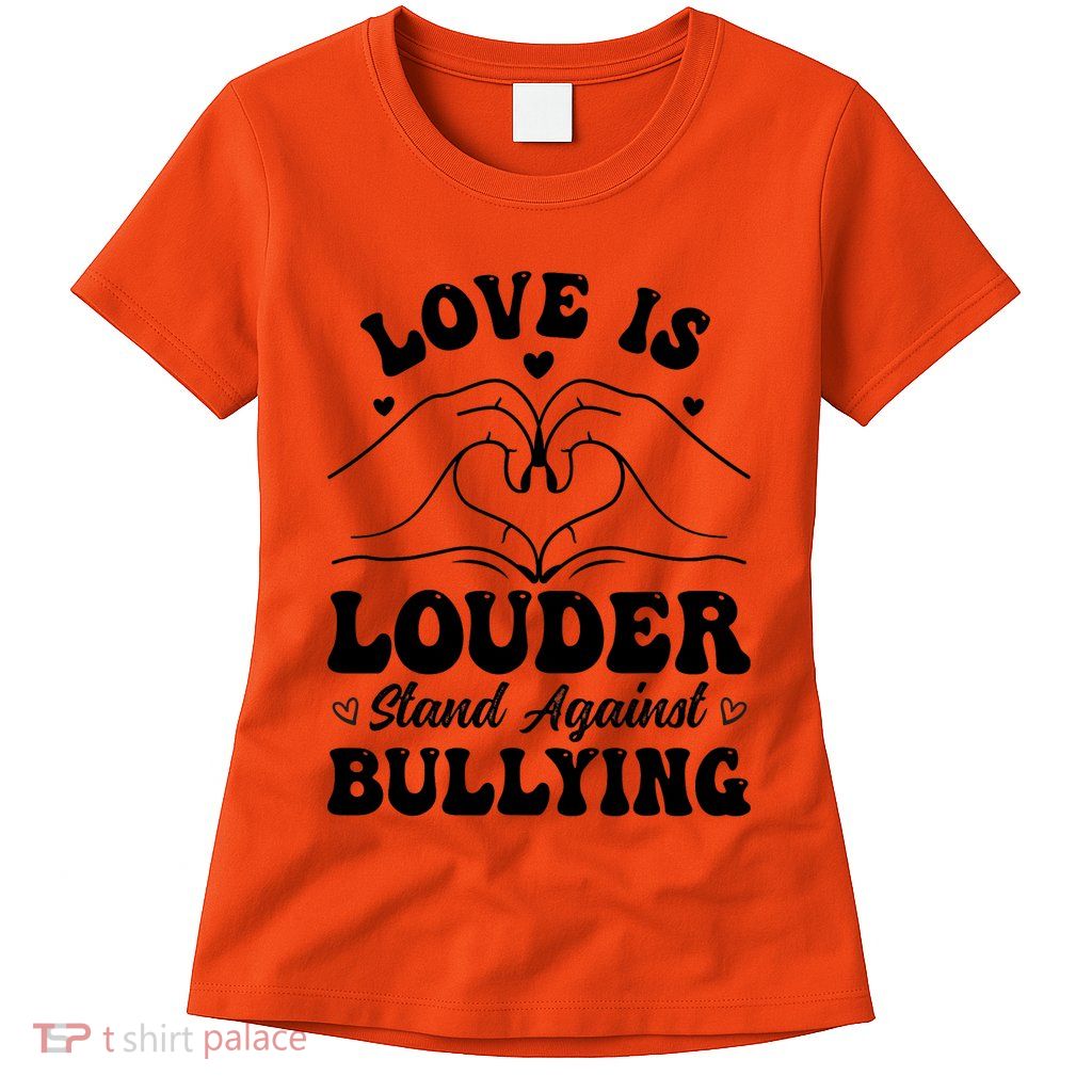 Love Is Louder Anti Bullying Kids Unity Day Orange Be Kind Womens T-Shirt