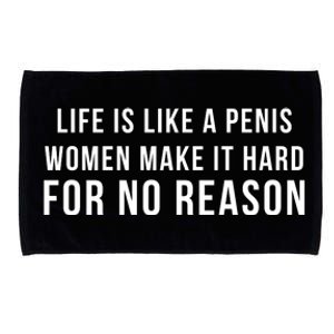 Life Is Like A Penis Wom En Make It Hard For No Reason Microfiber Hand Towel