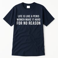 Life Is Like A Penis Wom En Make It Hard For No Reason Tall T-Shirt