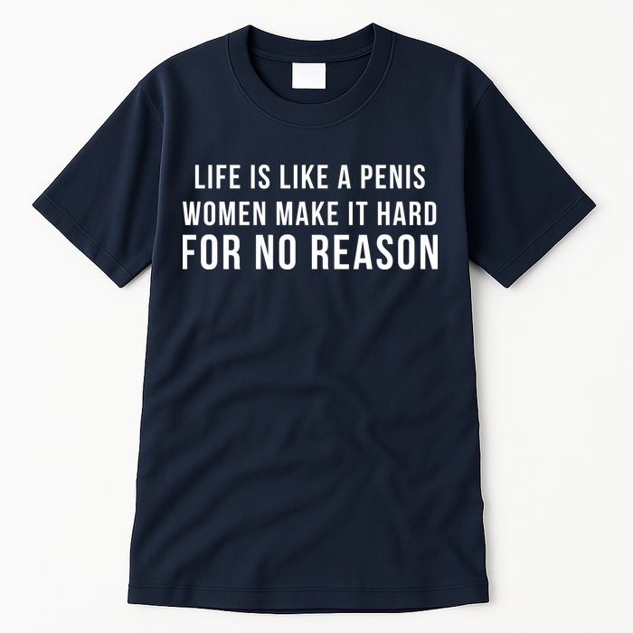 Life Is Like A Penis Wom En Make It Hard For No Reason Tall T-Shirt