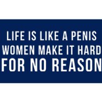 Life Is Like A Penis Wom En Make It Hard For No Reason Bumper Sticker