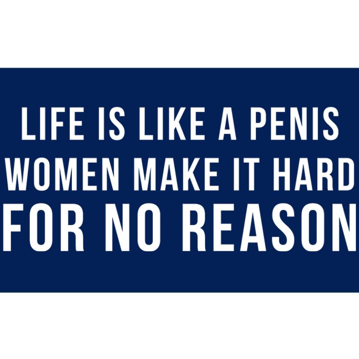 Life Is Like A Penis Wom En Make It Hard For No Reason Bumper Sticker