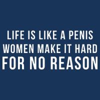 Life Is Like A Penis Wom En Make It Hard For No Reason Bucket Hat