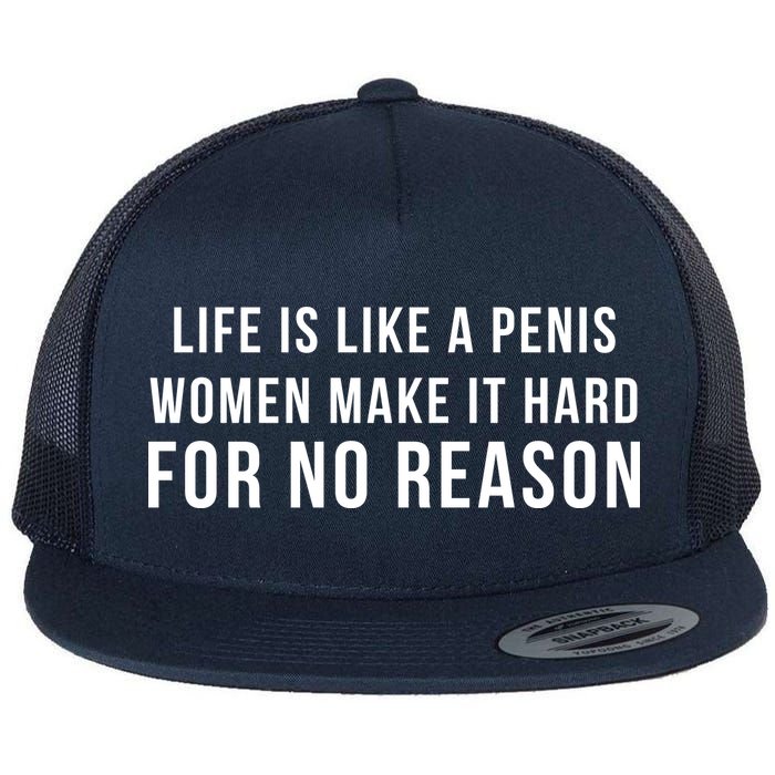Life Is Like A Penis Wom En Make It Hard For No Reason Flat Bill Trucker Hat