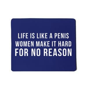 Life Is Like A Penis Wom En Make It Hard For No Reason Mousepad