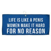 Life Is Like A Penis Wom En Make It Hard For No Reason Large Microfiber Waffle Golf Towel