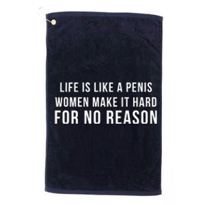 Life Is Like A Penis Wom En Make It Hard For No Reason Platinum Collection Golf Towel