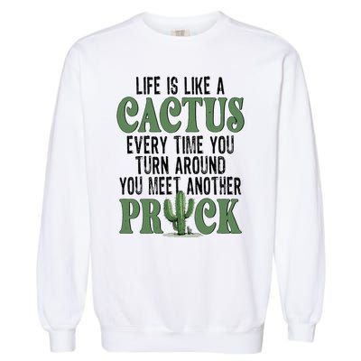 Life Is Like A Cactus Every Time You Turn Around Garment-Dyed Sweatshirt