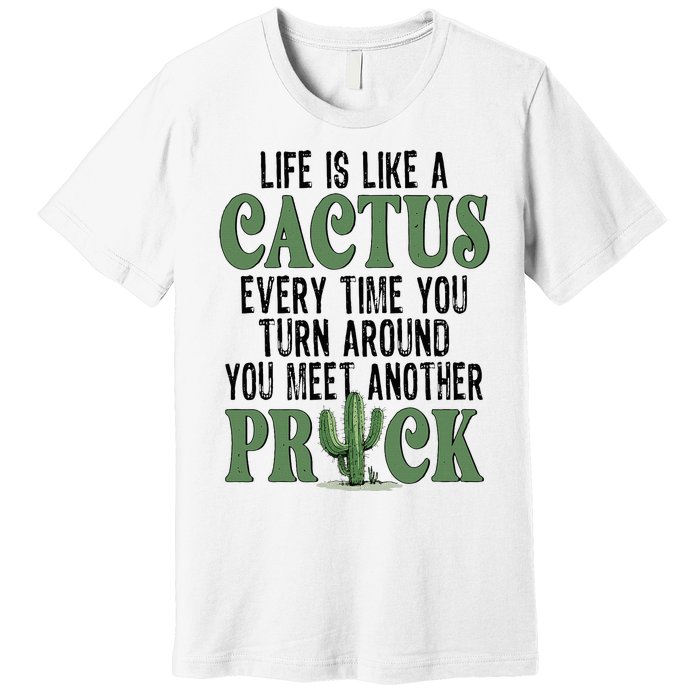 Life Is Like A Cactus Every Time You Turn Around Premium T-Shirt