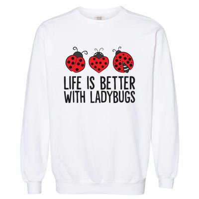 Ladybug Insects Life Is Better With Ladybugs Garment-Dyed Sweatshirt