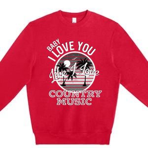 Like I Love Country Music Country Song Lyrics Premium Crewneck Sweatshirt