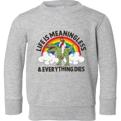 Life Is Meaningless And Everything Dies Jesus Riding Dinosaur Toddler Sweatshirt