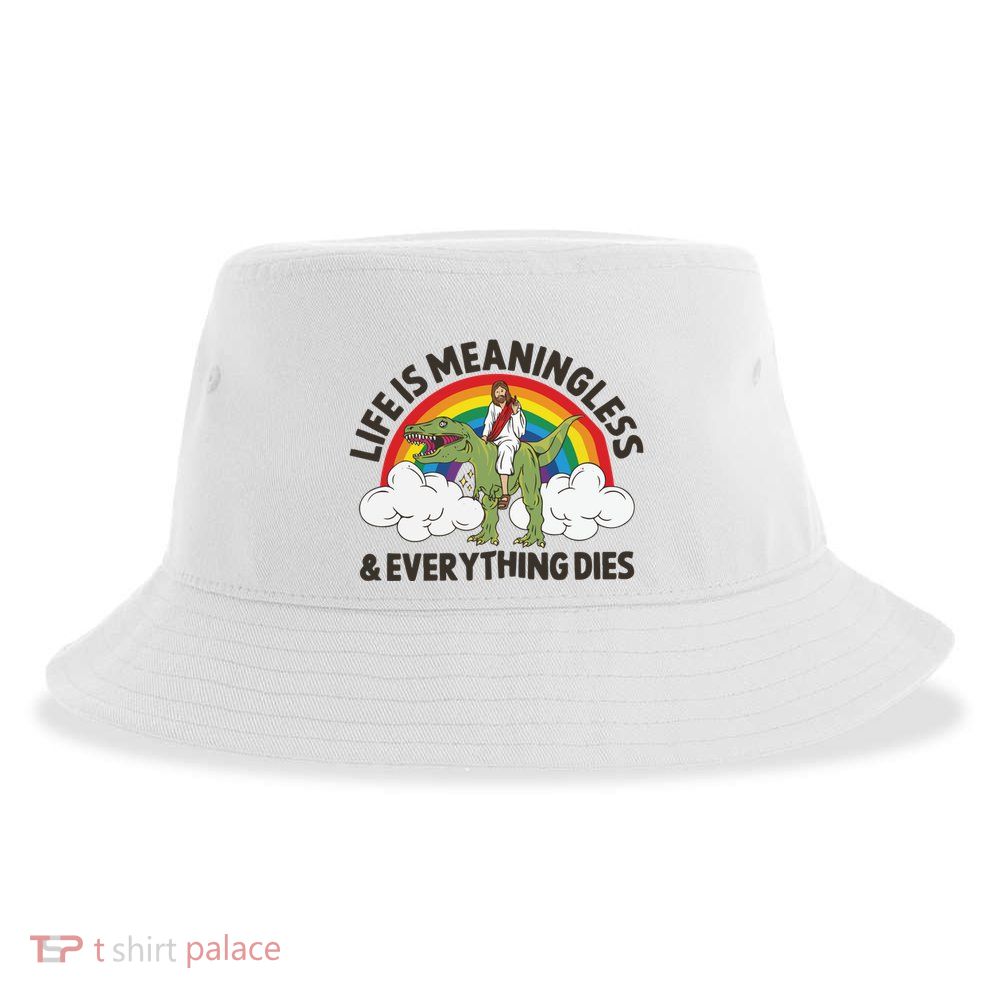Life Is Meaningless And Everything Dies Jesus Riding Dinosaur Sustainable Bucket Hat
