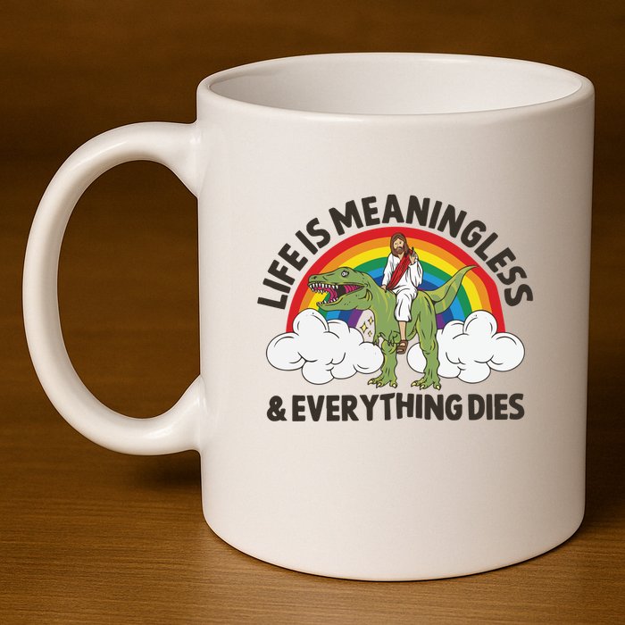 Life Is Meaningless And Everything Dies Jesus Riding Dinosaur 11oz C Handle Ceramic Mug