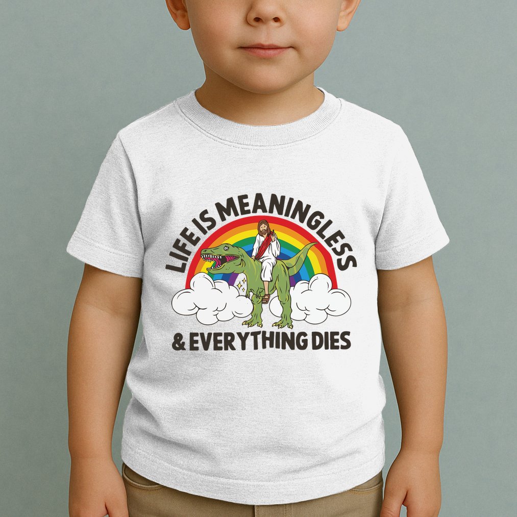 Life Is Meaningless And Everything Dies Jesus Riding Dinosaur Toddler T-Shirt