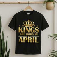 Limited Edition Kings Are Born in April T-Shirt