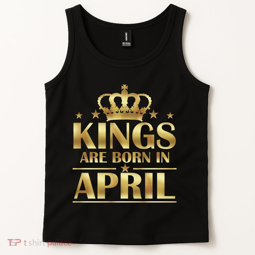 Limited Edition Kings Are Born in April Tank Top
