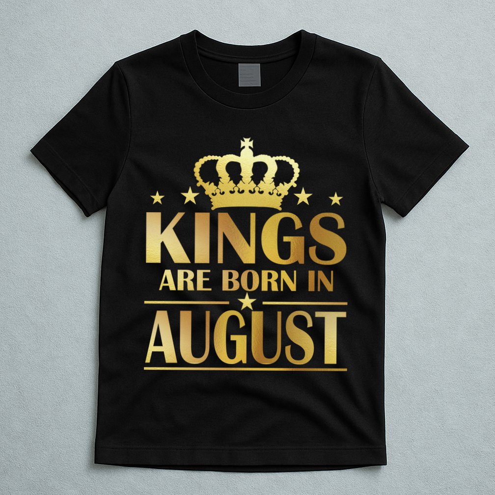 Limited Edition Kings Are Born in August T-Shirt