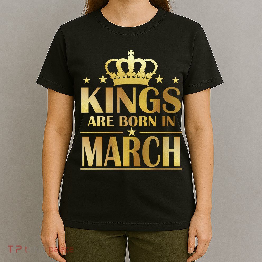 Limited Edition Kings Are Born in March T-Shirt