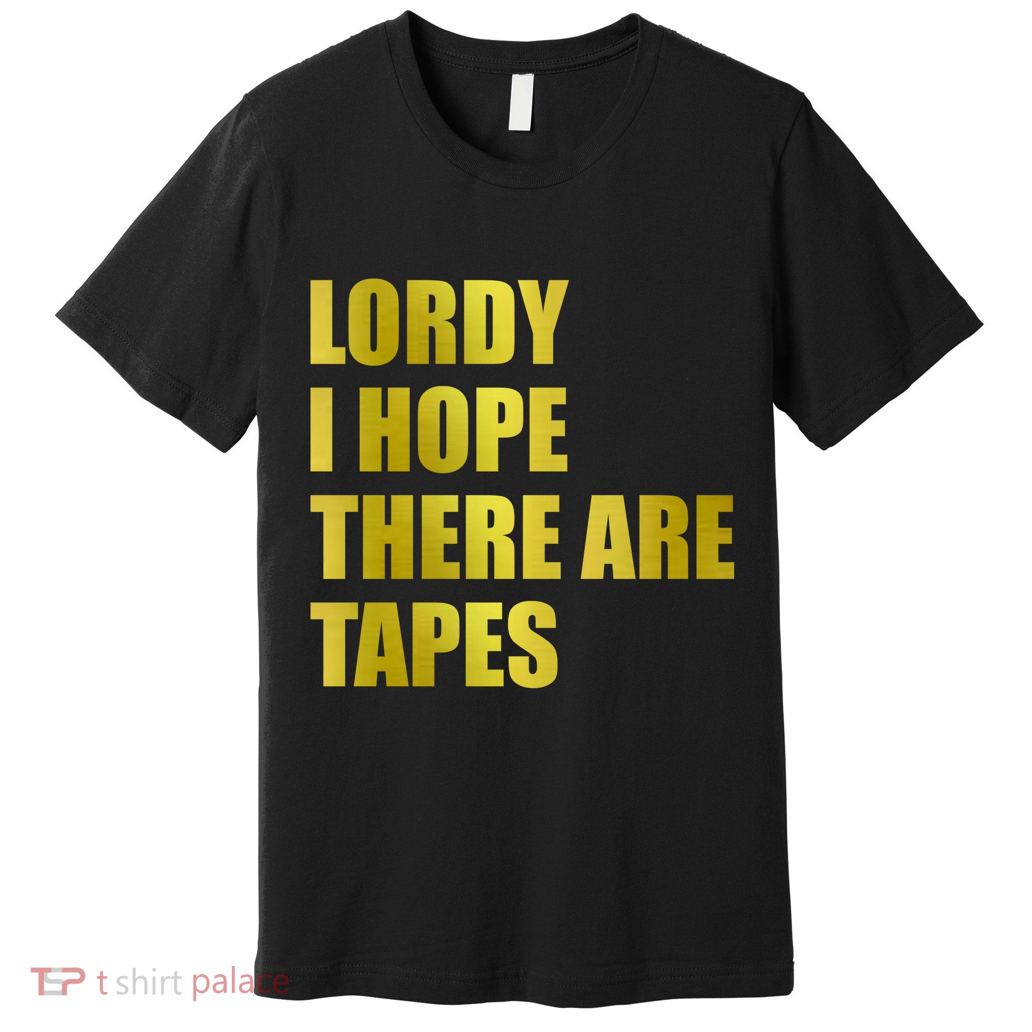 Limited Edition Lordy, I Hope There Are Tapes Premium T-Shirt
