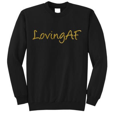 Limited Edition Loving AF Gold Font Tall Sweatshirt