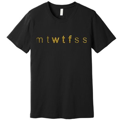 Limited Edition mtWTFss Days of the Week WTF Gold Print Premium T-Shirt