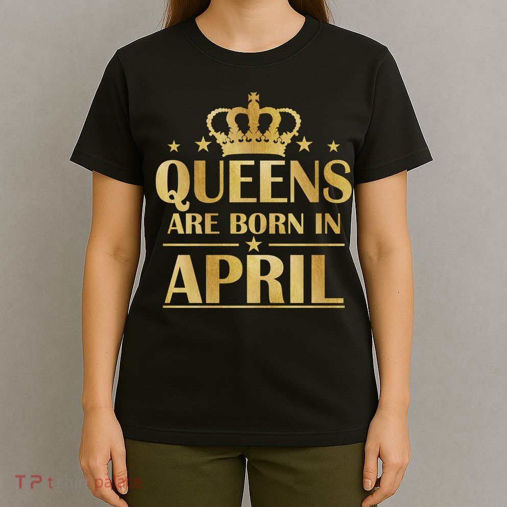Limited Edition Queens Are Born In April T-Shirt