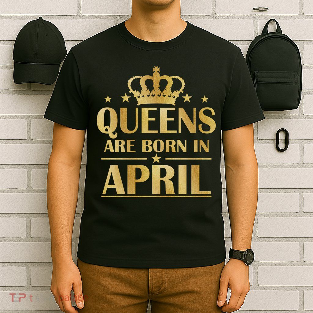 Limited Edition Queens Are Born In April T-Shirt