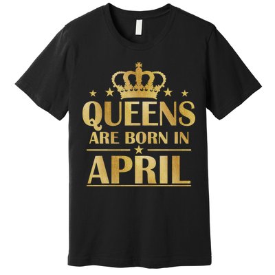 Limited Edition Queens Are Born In April Premium T-Shirt