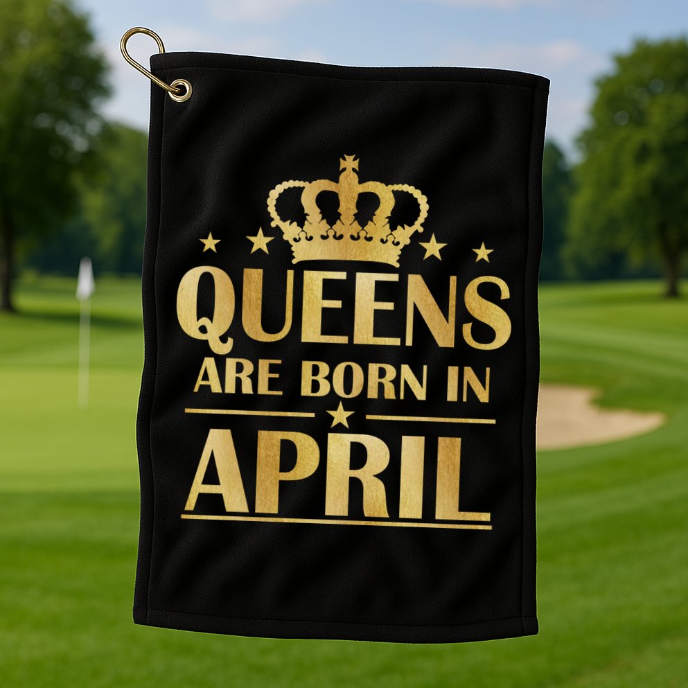 Limited Edition Queens Are Born In April Golf Towel